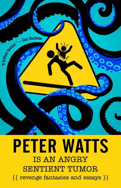 Peter Watts Is an Angry Sentient Tumor : Revenge Fantasies and Essays