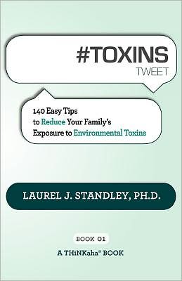 #TOXINS tweet Book01: 140 Easy Tips to Reduce Your Family's Exposure to Environmental Toxins
