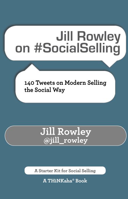 Jill Rowley on #SocialSelling: 140 Tweets on Modern Selling the Social Way