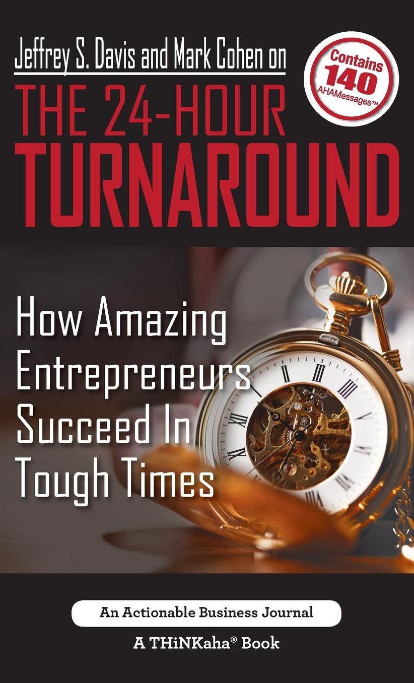 Jeffrey S. Davis and Mark Cohen on The 24-Hour Turnaround: How Amazing Entrepreneurs Succeed In Tough Times