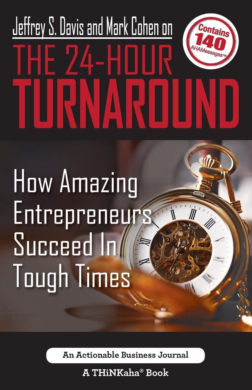 Jeffrey S. Davis and Mark Cohen on The 24-Hour Turnaround: How Amazing Entrepreneurs Succeed In Tough Times