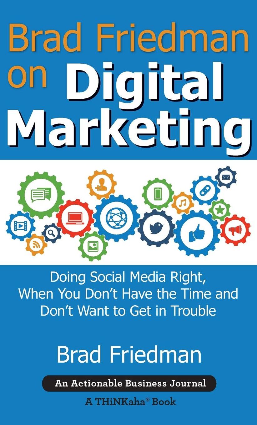 Brad Friedman on Digital Marketing: Doing Social Media Right, When You Don't Have the Time and Don't Want to Get in Trouble