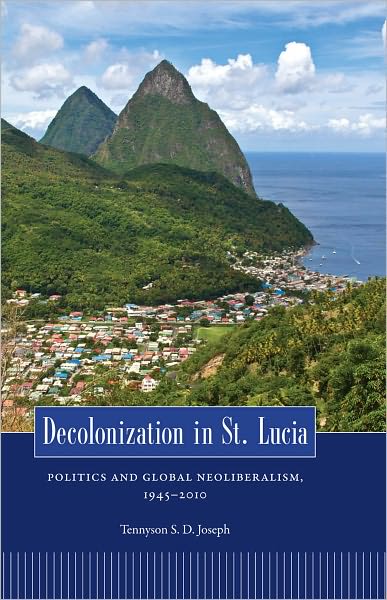Decolonization in St. Lucia: Politics and Global Neoliberalism, 1945-2010