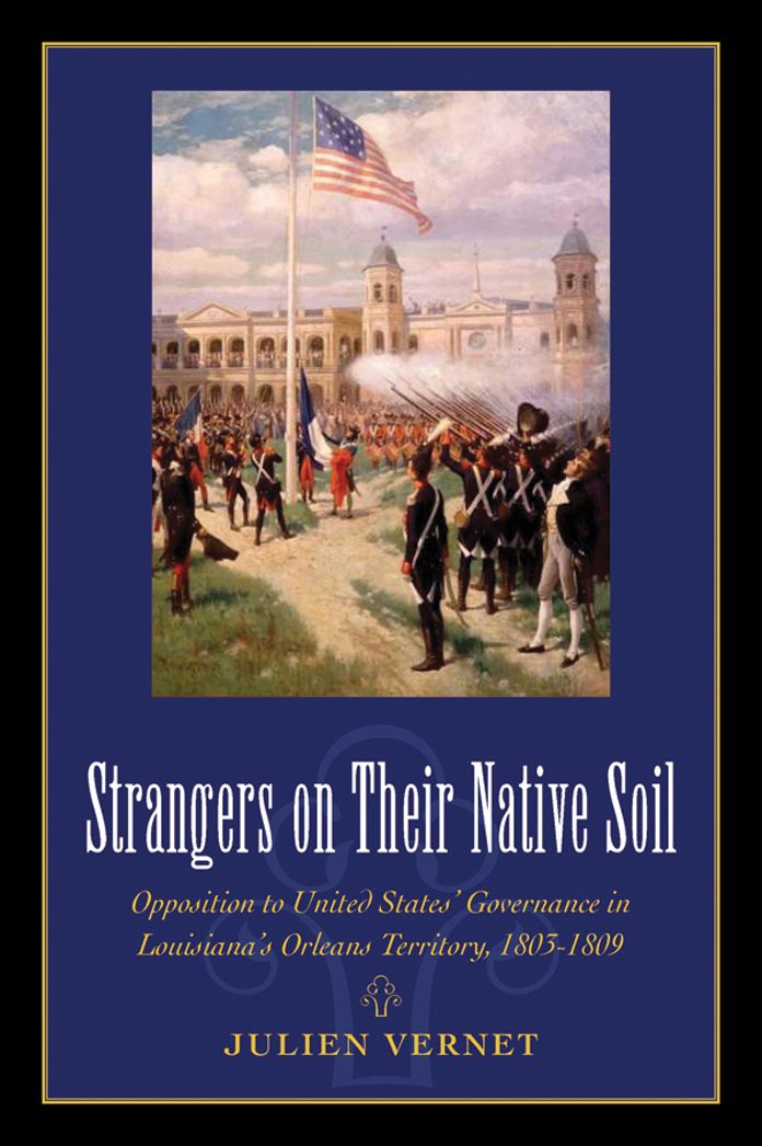 Strangers on Their Native Soil: Opposition to United States' Governance in Louisiana's Orleans Territory, 1803-1809