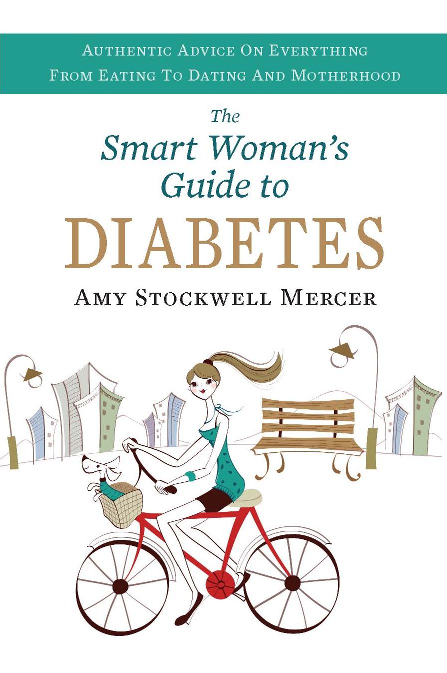 The Smart Woman's Guide to Diabetes: Authentic Advice on Everything from Eating to Dating and Motherhood