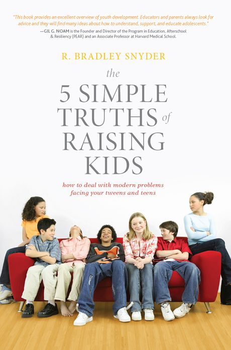 The 5 Simple Truths of Raising Kids: How to Deal with Modern Problems Facing Your Tweens and Teens