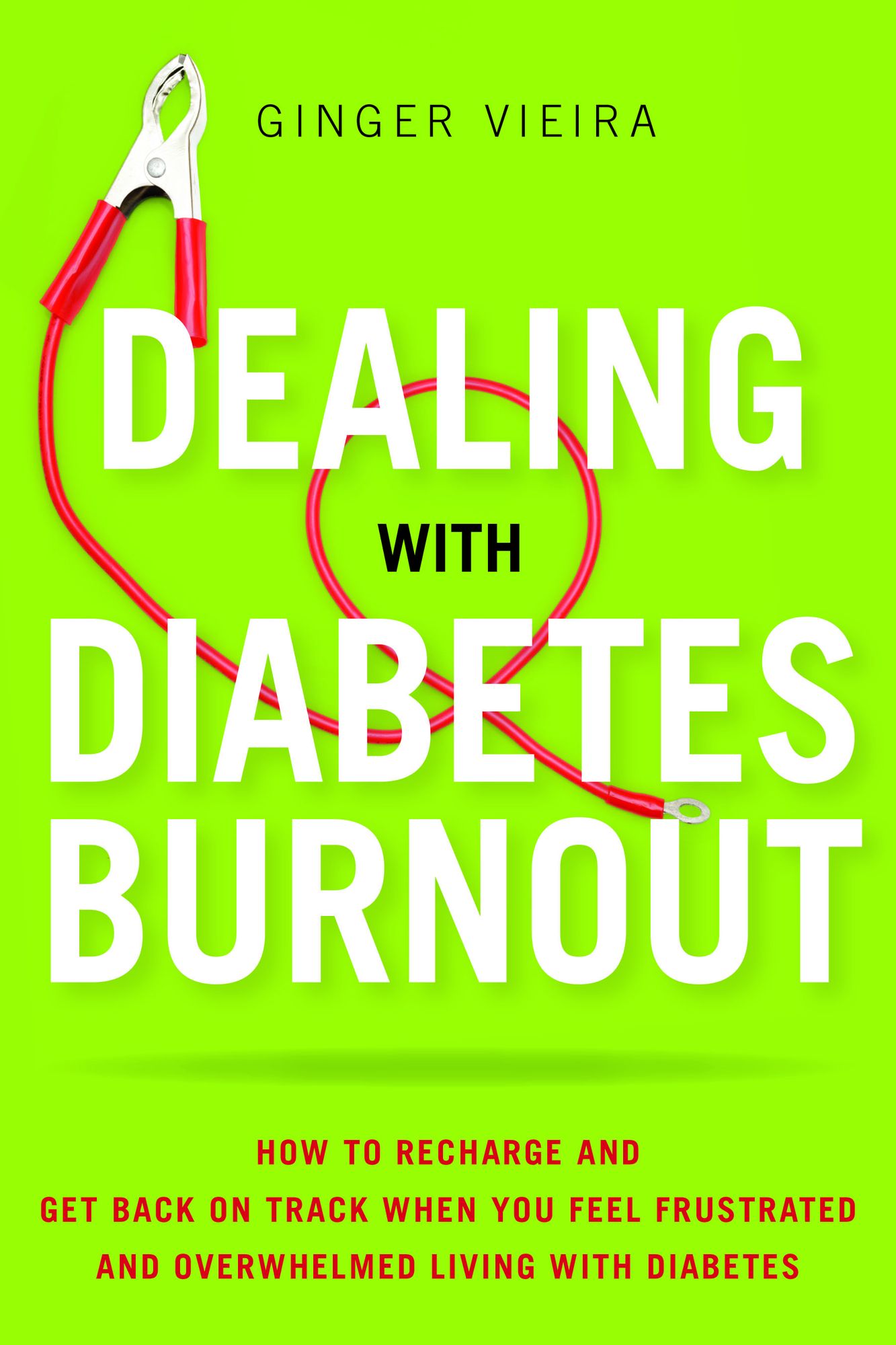 Dealing with Diabetes Burnout: How to Recharge and Get Back on Track When You Feel Frustrated and Overwhelmed Living with Diabetes