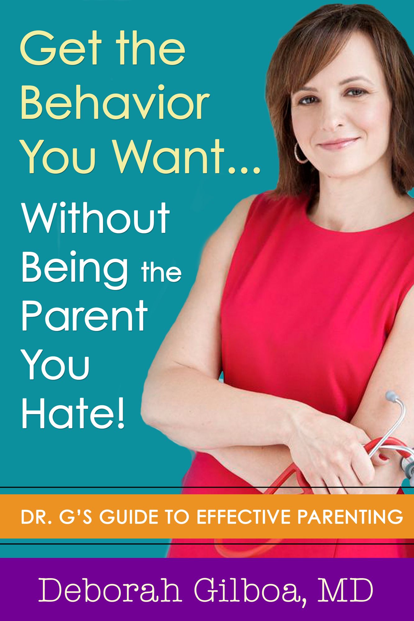 Get the Behavior You Want... Without Being the Parent You Hate!: Dr. G's Guide to Effective Parenting