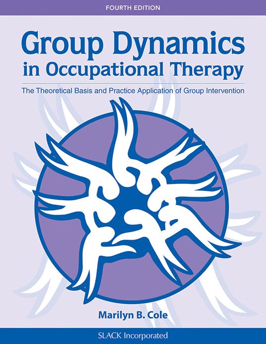 Group Dynamics in Occupational Therapy: The Theoretical Basis and Practice Application of Group Intervention