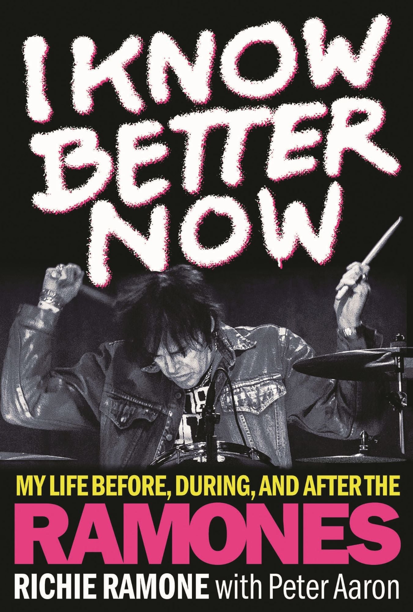 I Know Better Now : My Life Before, During, and After the Ramones