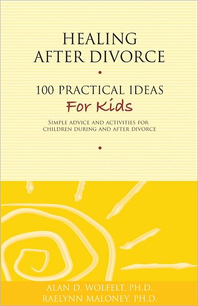 Healing After Divorce: 100 Practical Ideas for Kids