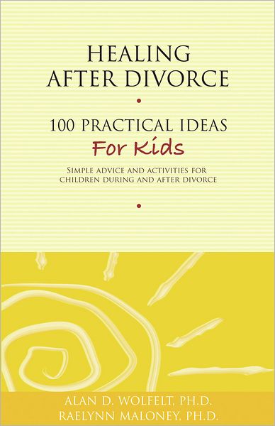 Healing After Divorce: 100 Practical Ideas for Kids