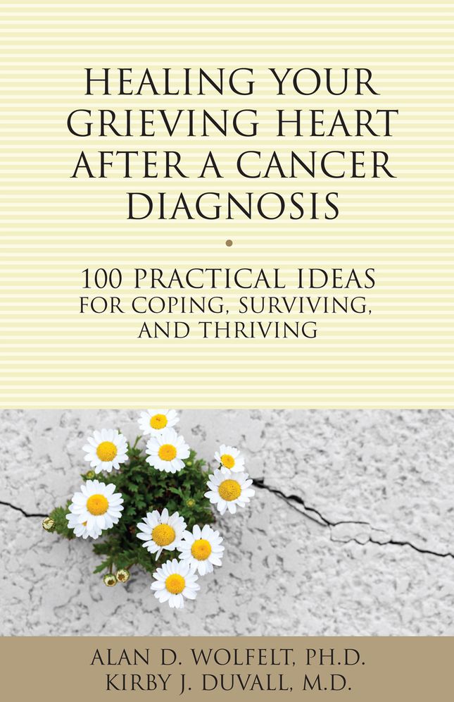 Healing Your Grieving Heart After a Cancer Diagnosis: 100 Ideas for Coping, Surviving, and Thriving