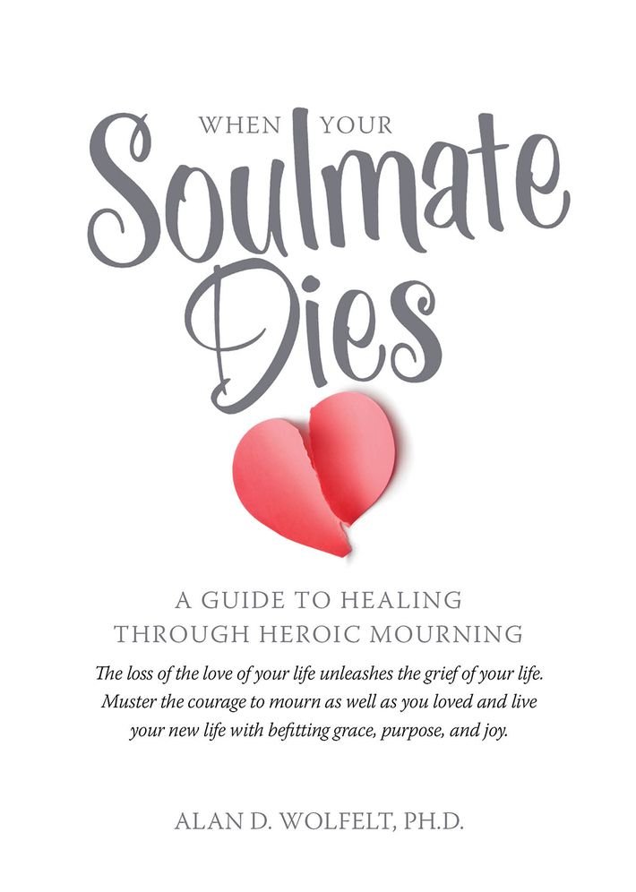 When Your Soulmate Dies: A Guide to Healing Through Heroic Mourning