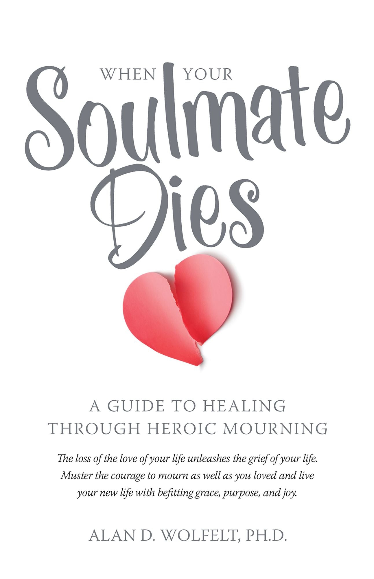 When Your Soulmate Dies: A Guide to Healing Through Heroic Mourning