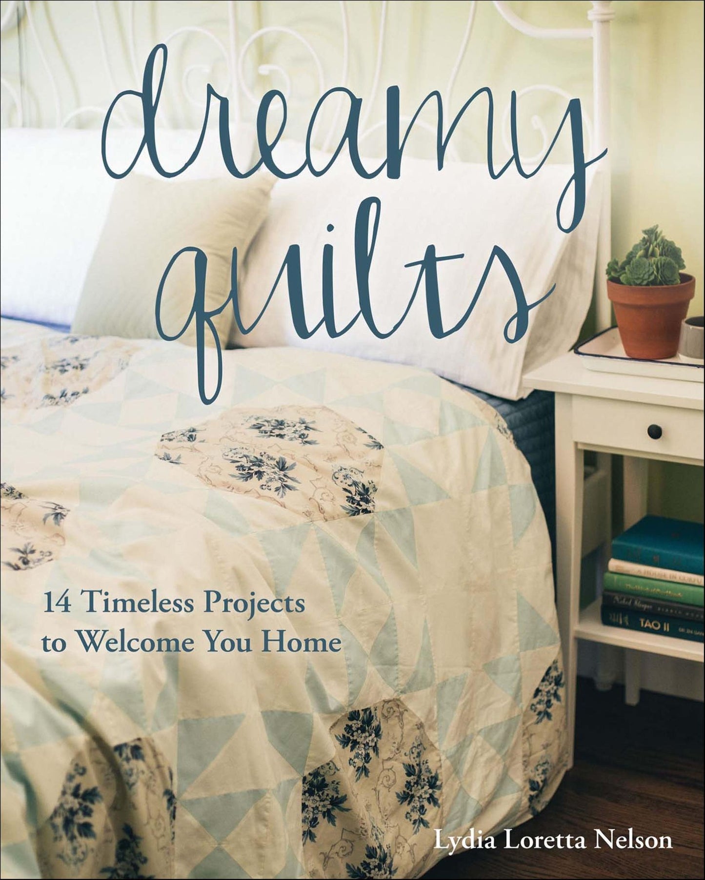 Dreamy Quilts: 14 Timeless Projects to Welcome You Home