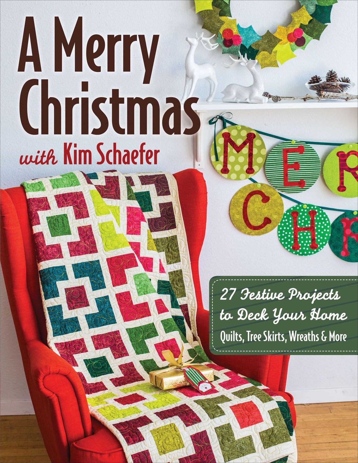 A Merry Christmas with Kim Schaefer: 27 Festive Projects to Deck Your Home - Quilts, Tree Skirts, Wreaths & More