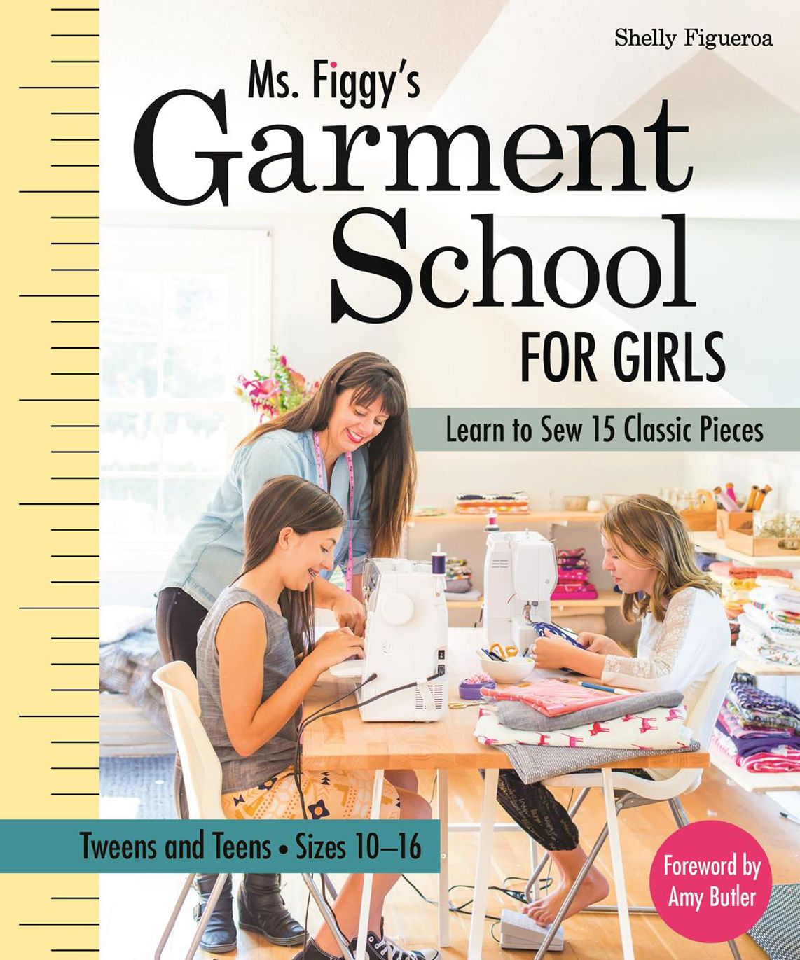 Ms. Figgy's Garment School for Girls: Learn to Sew 15 Classic Pieces * Tweens and Teens-Sizes 10-16