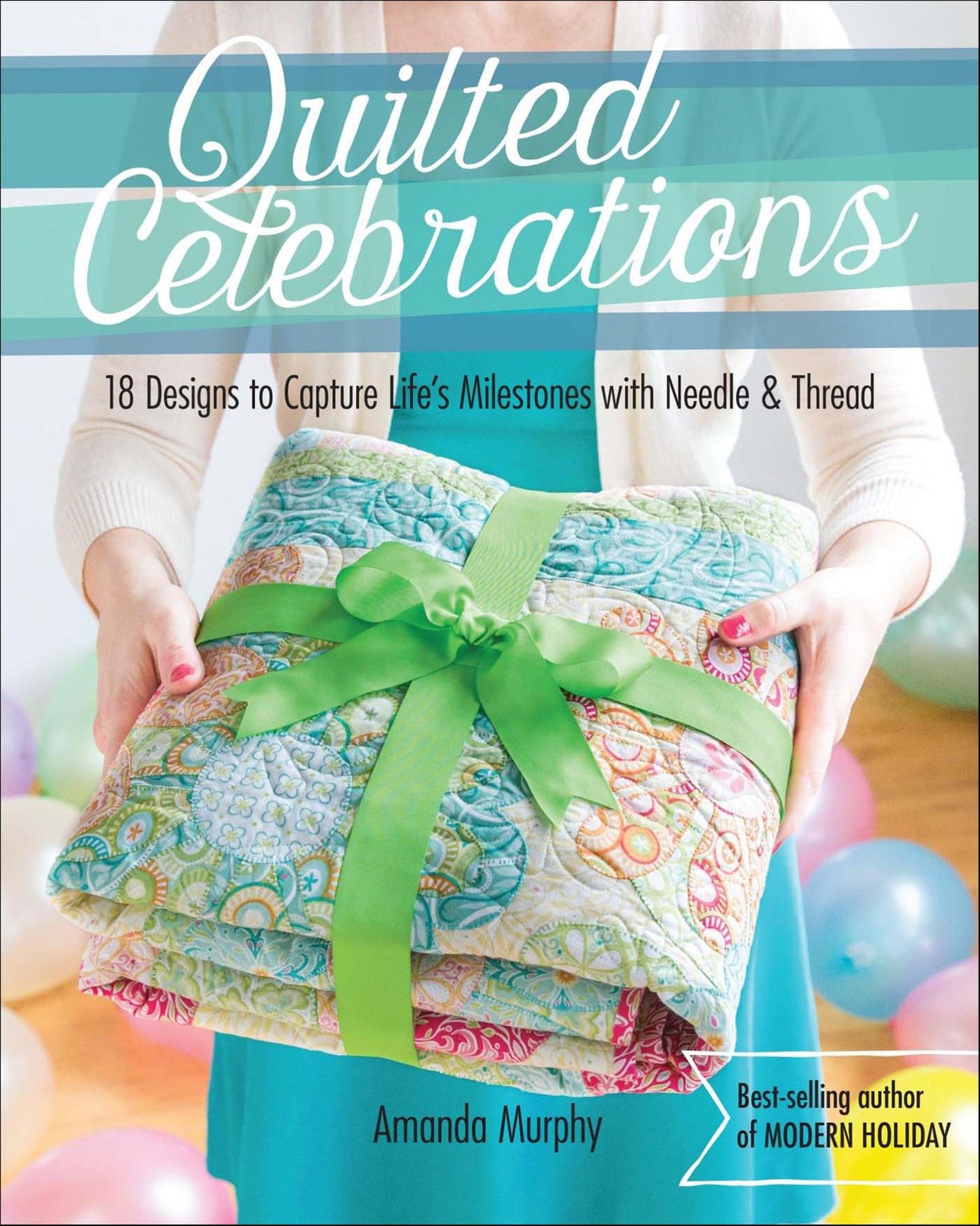 Quilted Celebrations: 18 Designs to Capture Life's Milestones with Needle & Thread