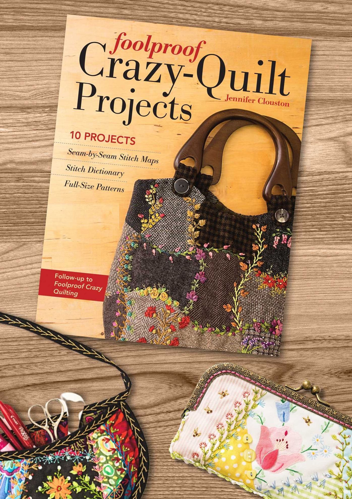Foolproof Crazy-Quilt Projects: 10 Projects, Seam-by-Seam Stitch Maps, Stitch Dictionary, Full-Size Patterns