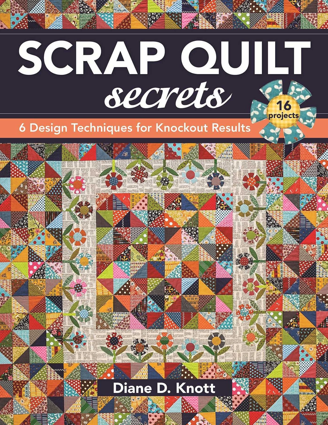 Scrap Quilt Secrets: 6 Design Techniques for Knockout Results