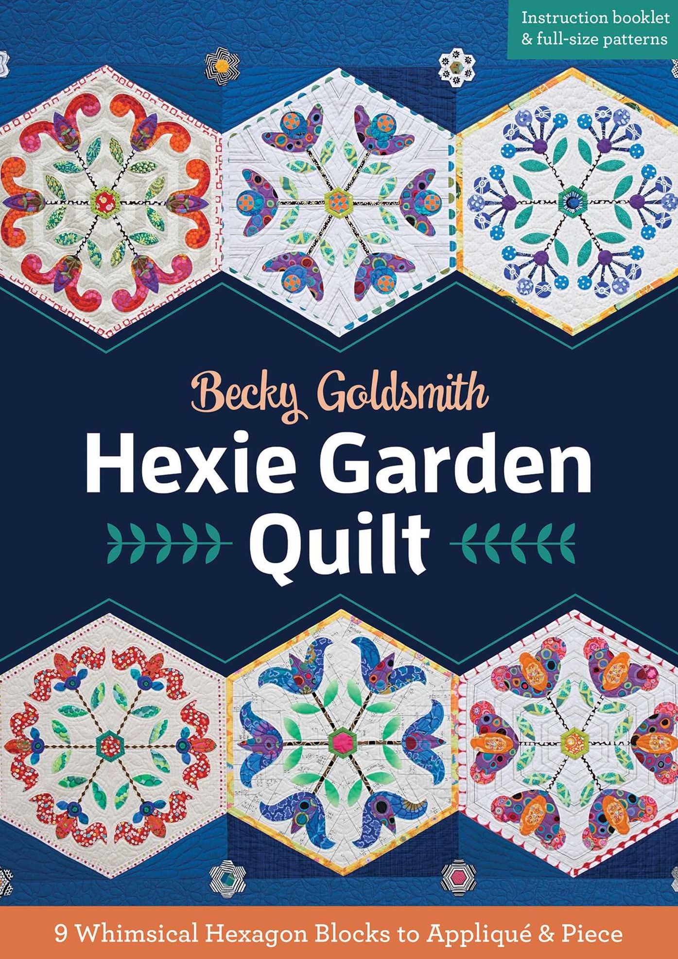 Hexie Garden Quilt: 9 Whimsical Hexagon Blocks to Applique & Piece
