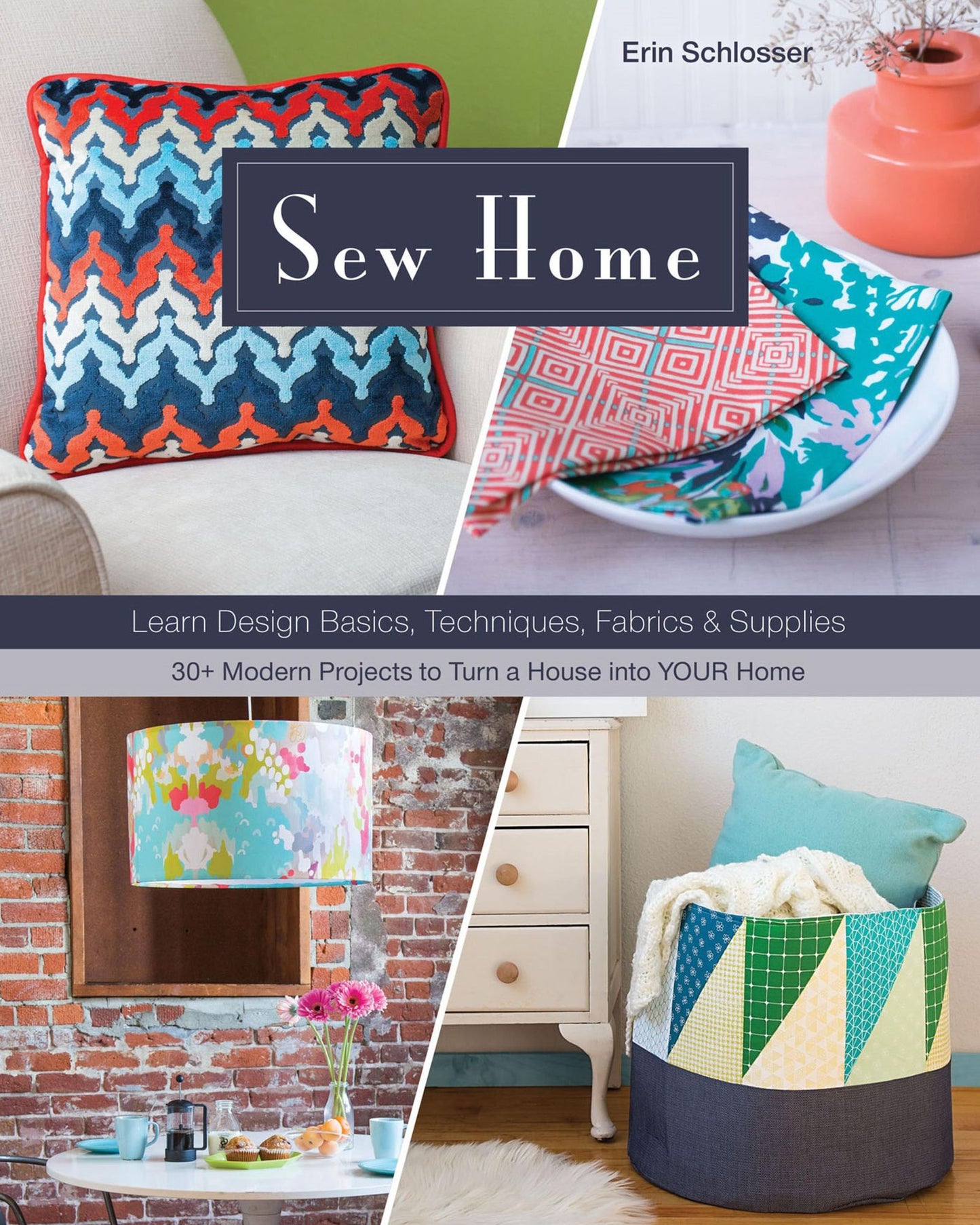 Sew Home: Learn Design Basics, Techniques, Fabrics & Supplies - 30+ Modern Projects to Turn a House into YOUR Home