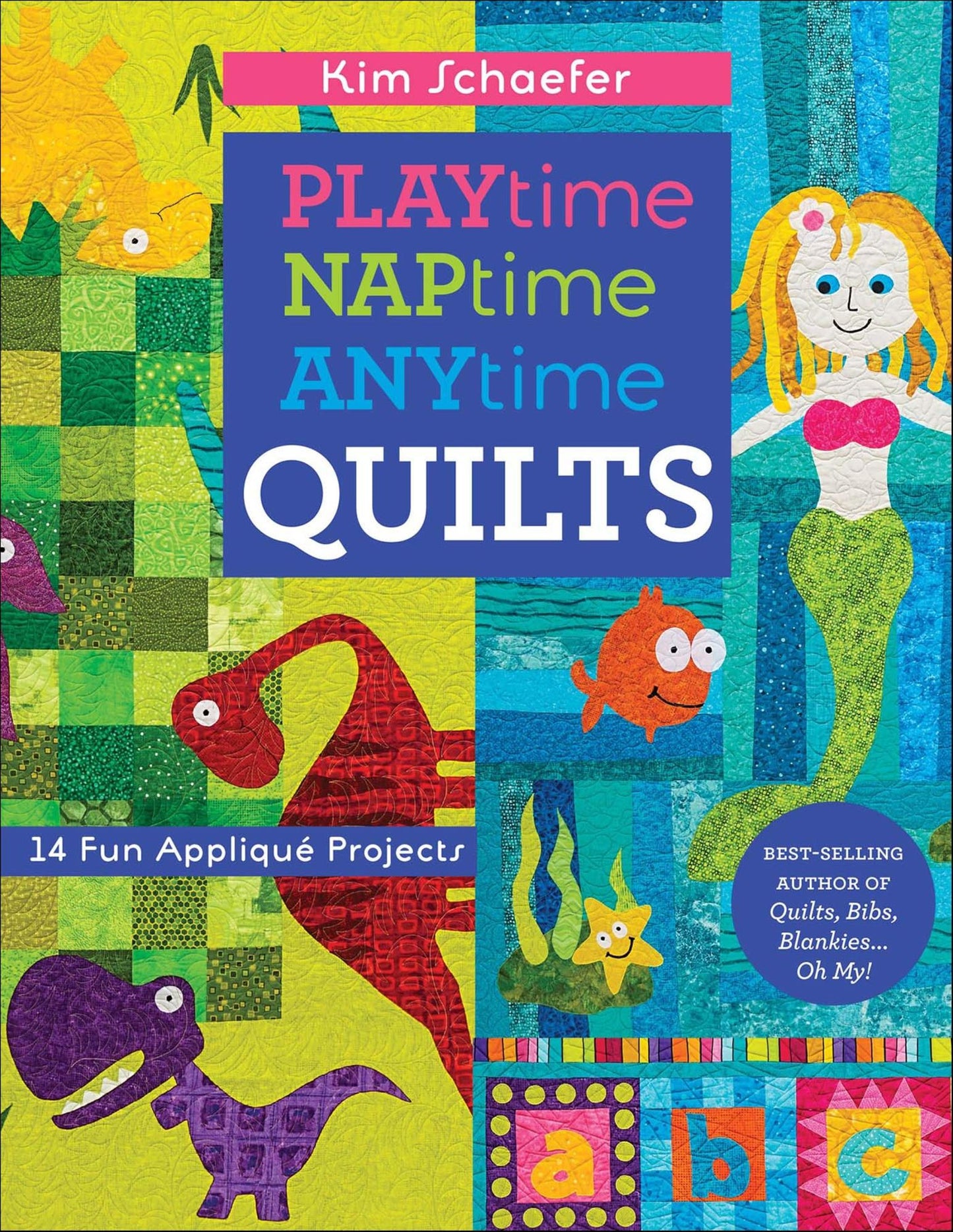 Playtime, Naptime, Anytime Quilts: 14 Fun Appliqué Projects
