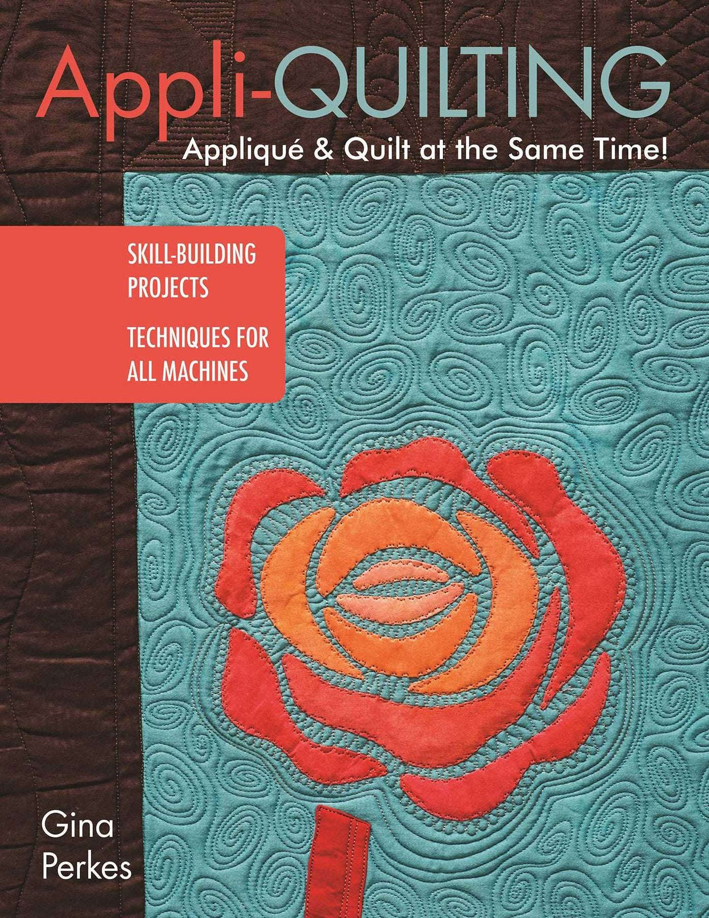 Appli-quilting - Applique & Quilt at the Same Time!: Skill-Building Projects * Techniques for All Machines