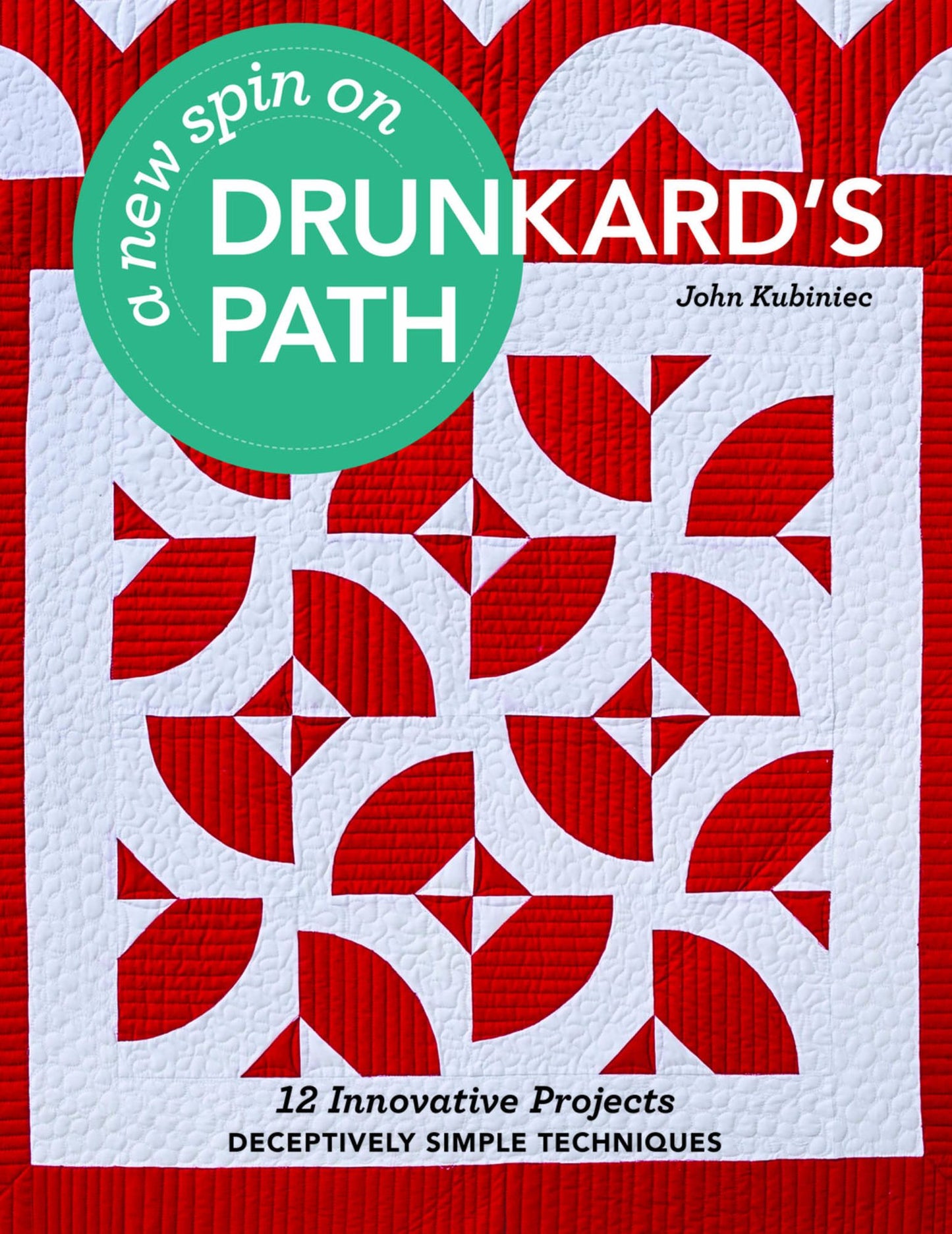 A New Spin on Drunkard's Path: 12 Innovative Projects - Deceptively Simple Techniques