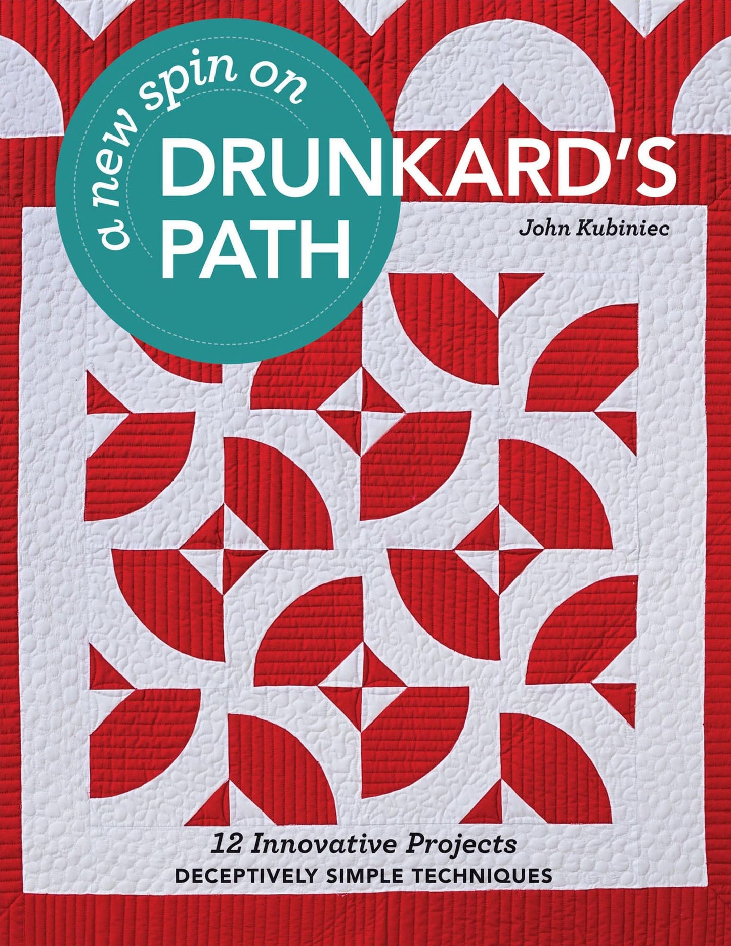 A New Spin on Drunkard's Path: 12 Innovative Projects-Deceptively Simple Techniques