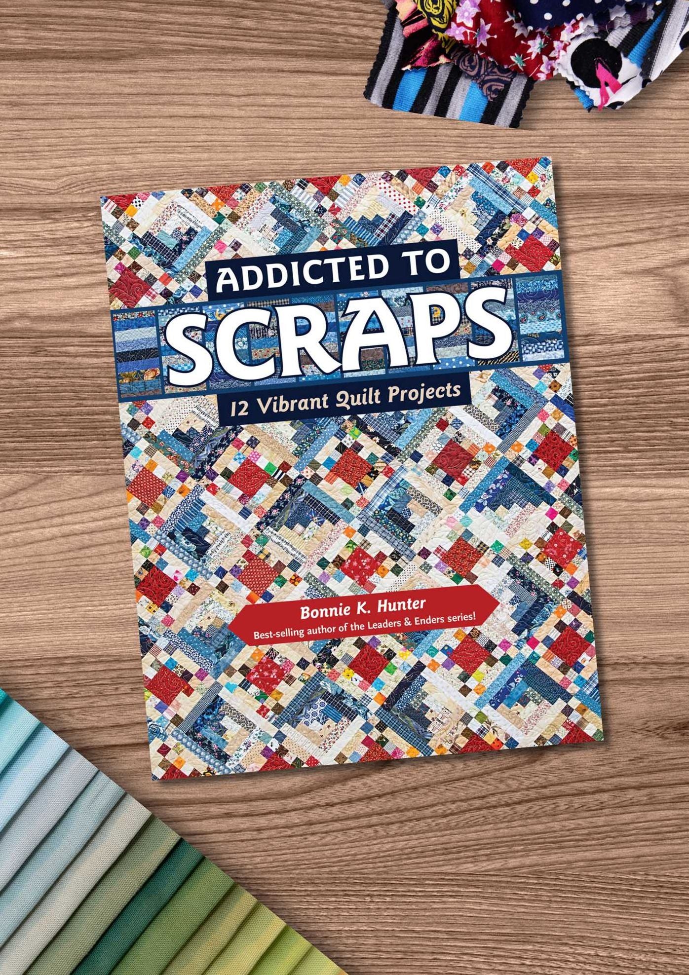 Addicted to Scraps: 12 Vibrant Quilt Projects