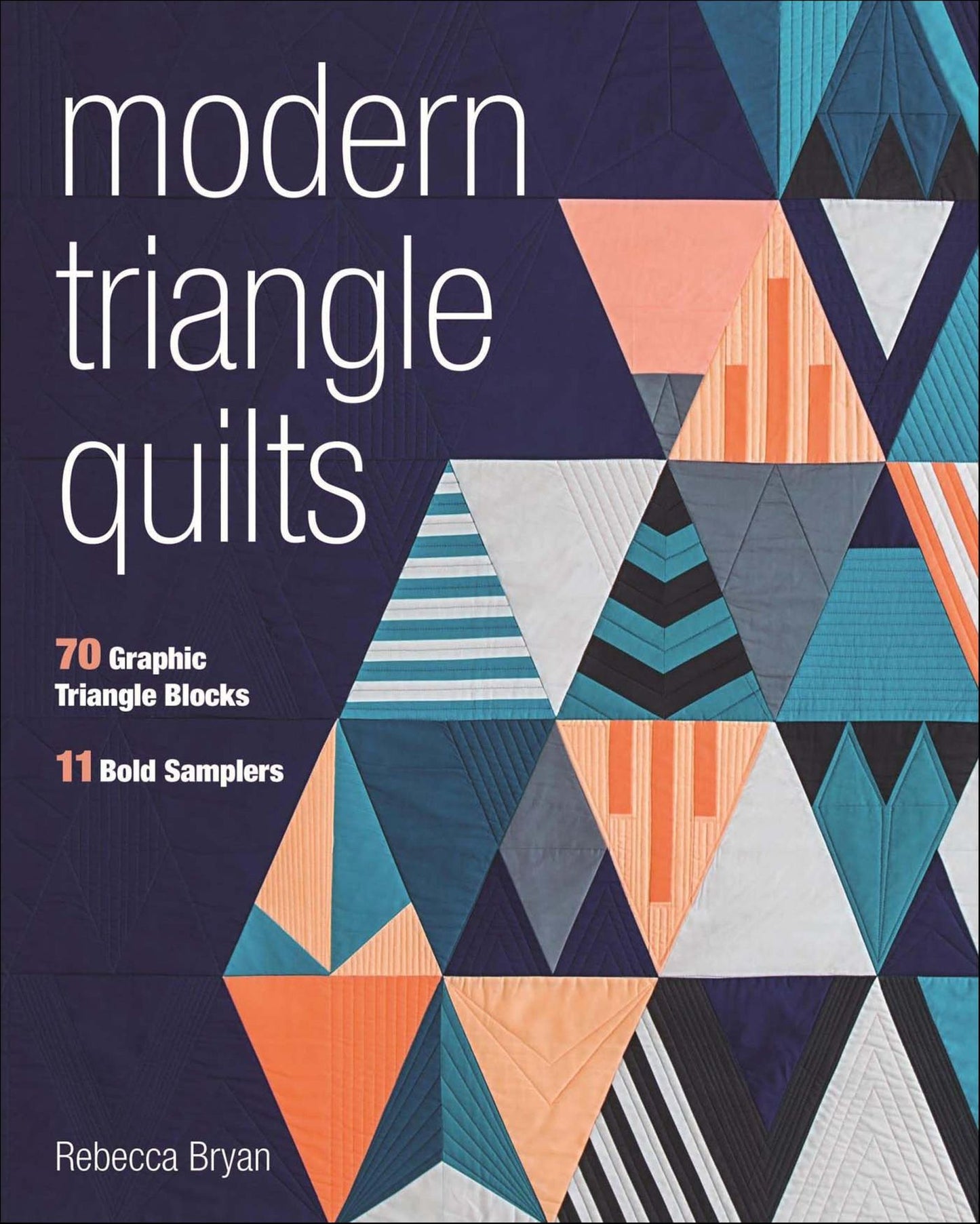 Modern Triangle Quilts: 70 Graphic Triangle Blocks * 11 Bold Samplers