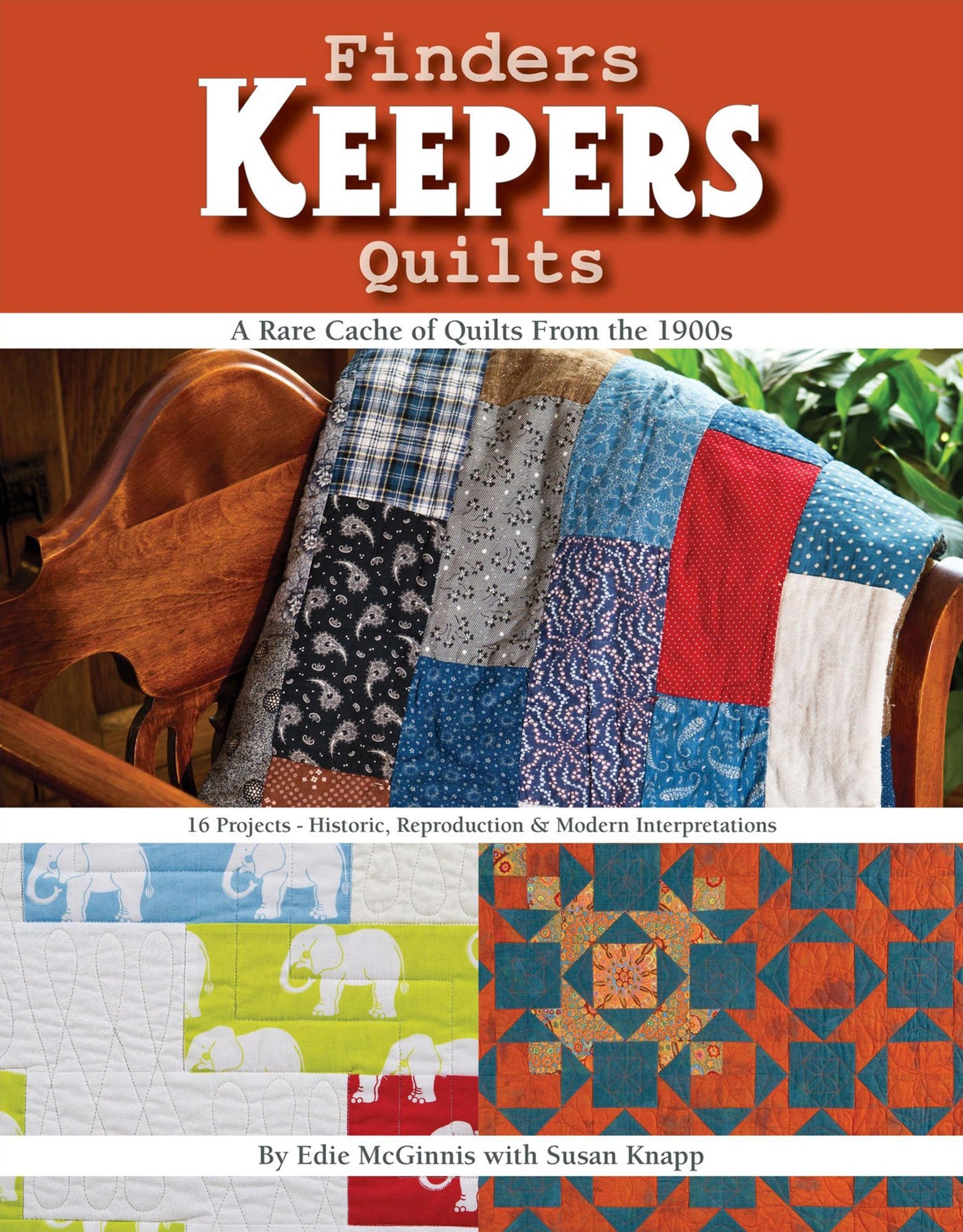 Finders Keepers Quilts: A Rare Cache of Quilts from the 1900s - 15 Projects - Historic, Reproduction & Modern interpretations