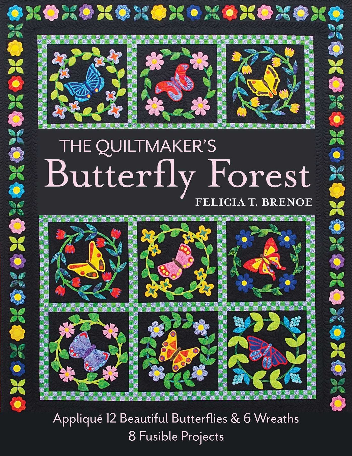 The Quiltmaker's Butterfly Forest: Applique 12 Beautiful Butterflies & Wreaths * 8 Fusible Projects
