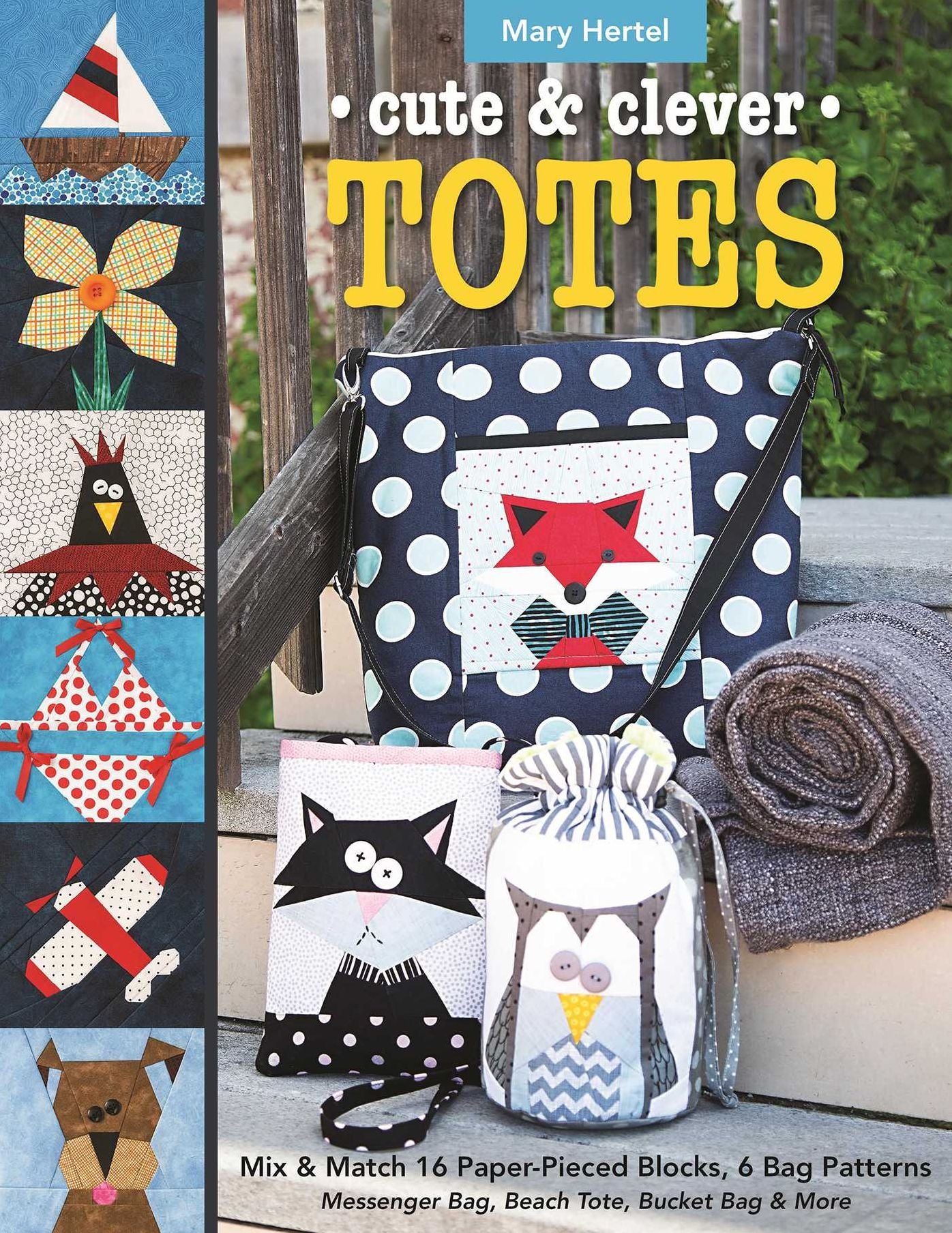 Cute & Clever Totes: Mix & Match 16 Paper-Pieced Blocks, 6 Bag Patterns - Messenger Bag, Beach Tote, Bucket Bag & More