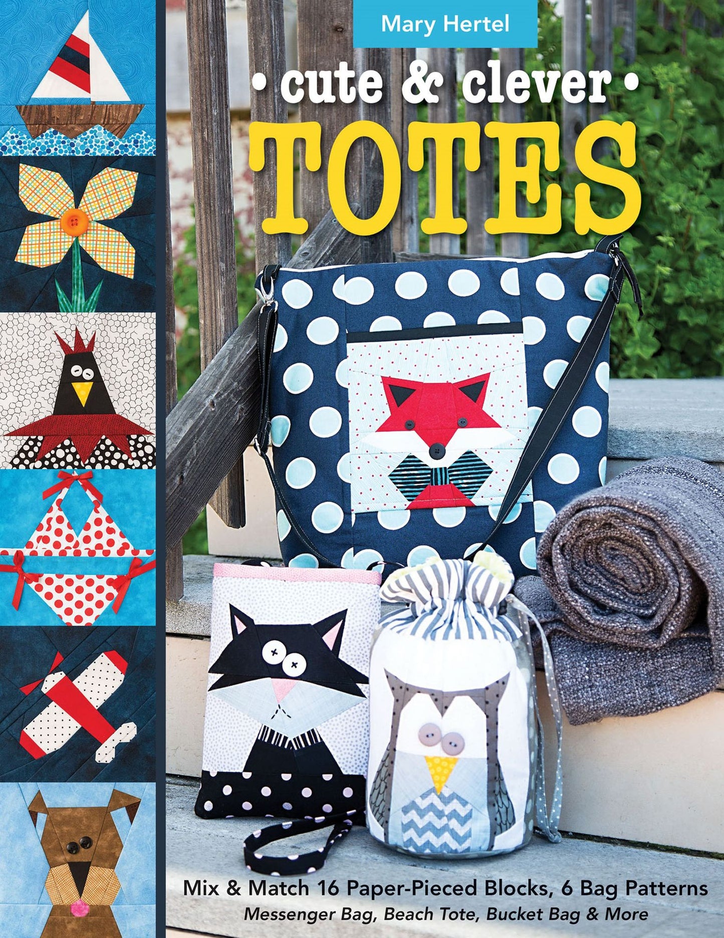 Cute & Clever Totes: Mix & Match 16 Paper-Pieced Blocks, 6 Bag Patterns * Messenger Bag, Beach Tote, Bucket Bag & More