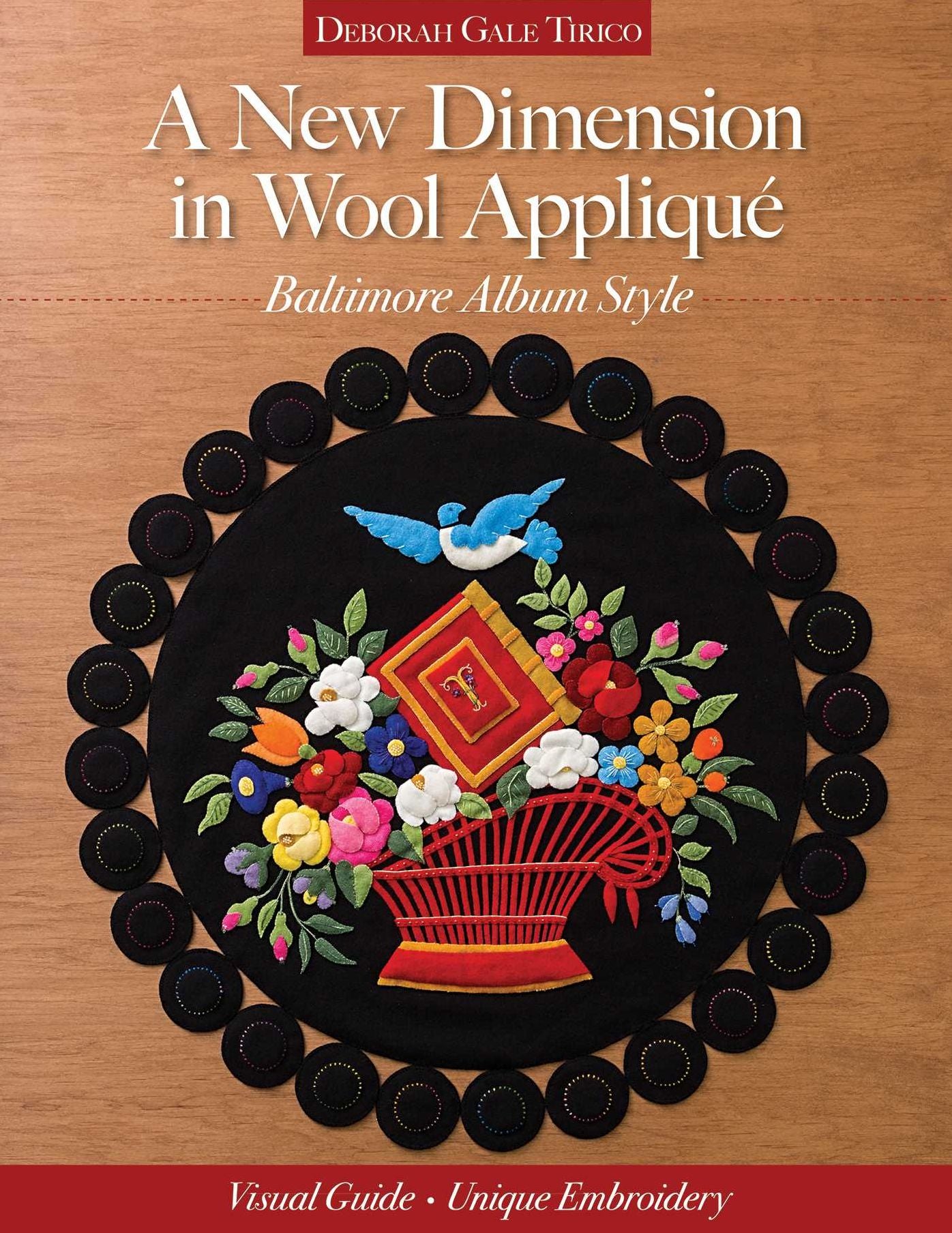 A New Dimension in Wool Appliquï¿½ - Baltimore Album Style: Visual Guide - Unique Embroidery
