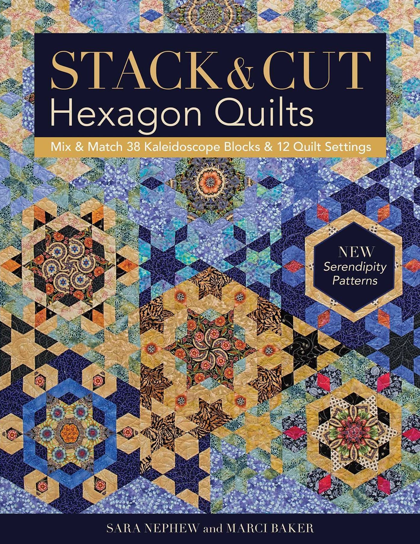 Stack & Cut Hexagon Quilts: Mix & Match 38 Kaleidoscope Blocks & 12 Quilt Settings * New Serendipity Patterns