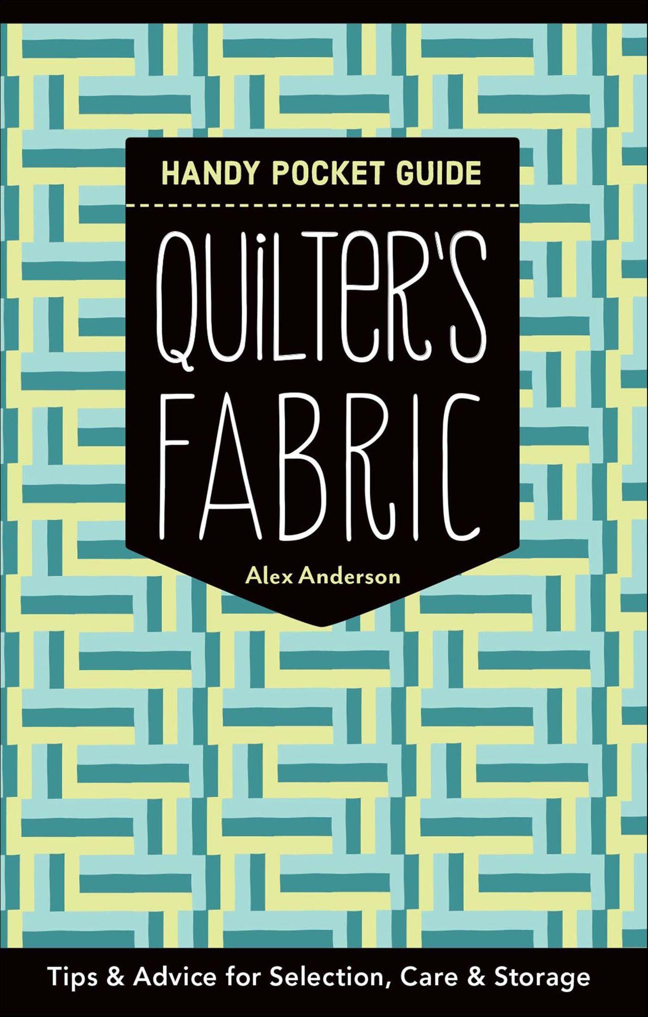 Quilter's Fabric Handy Pocket Guide: Tips & Advice for Selection, Care & Storage