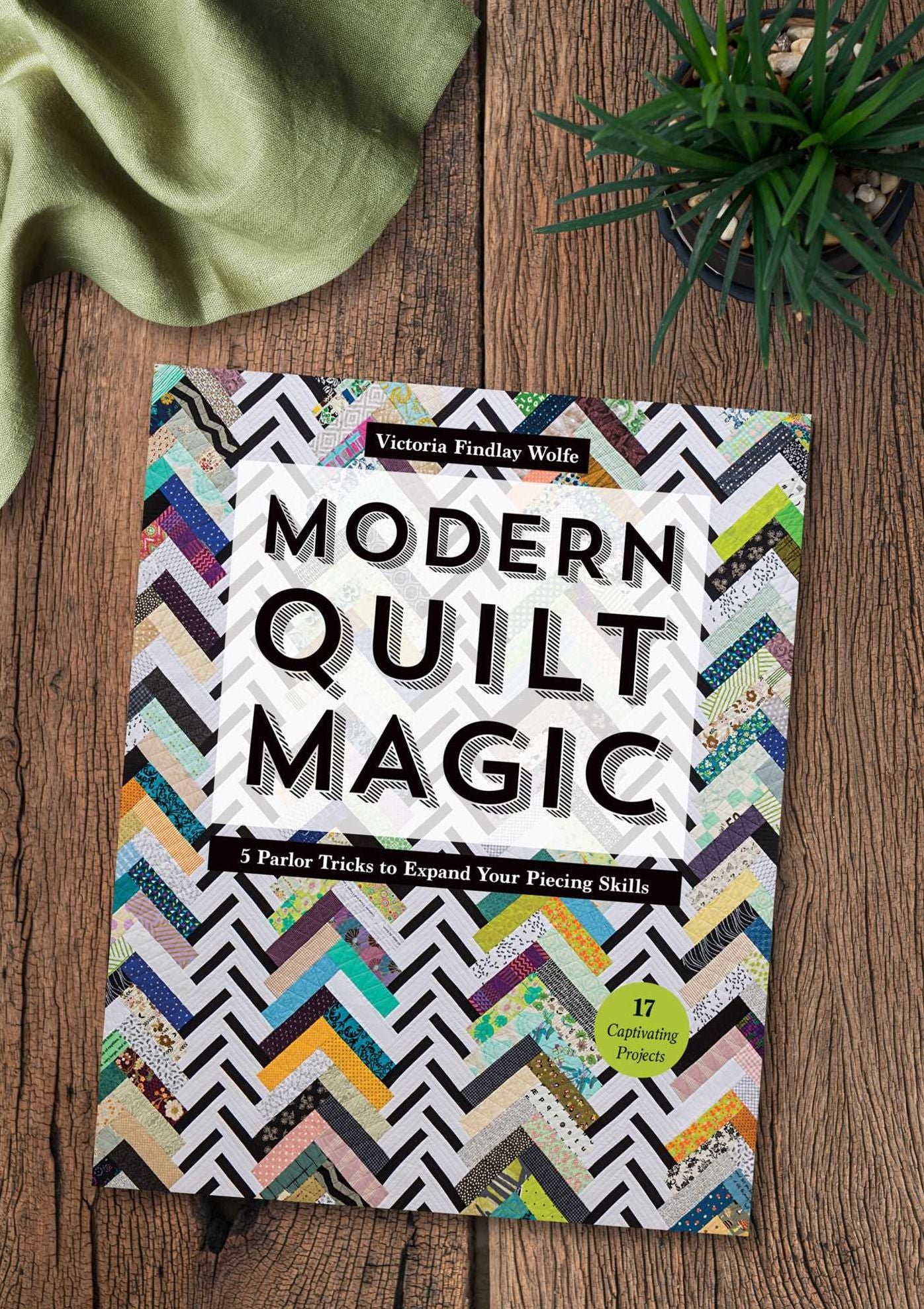 Modern Quilt Magic: 5 Parlor Tricks to Expand Your Piecing Skills - 17 Captivating Projects