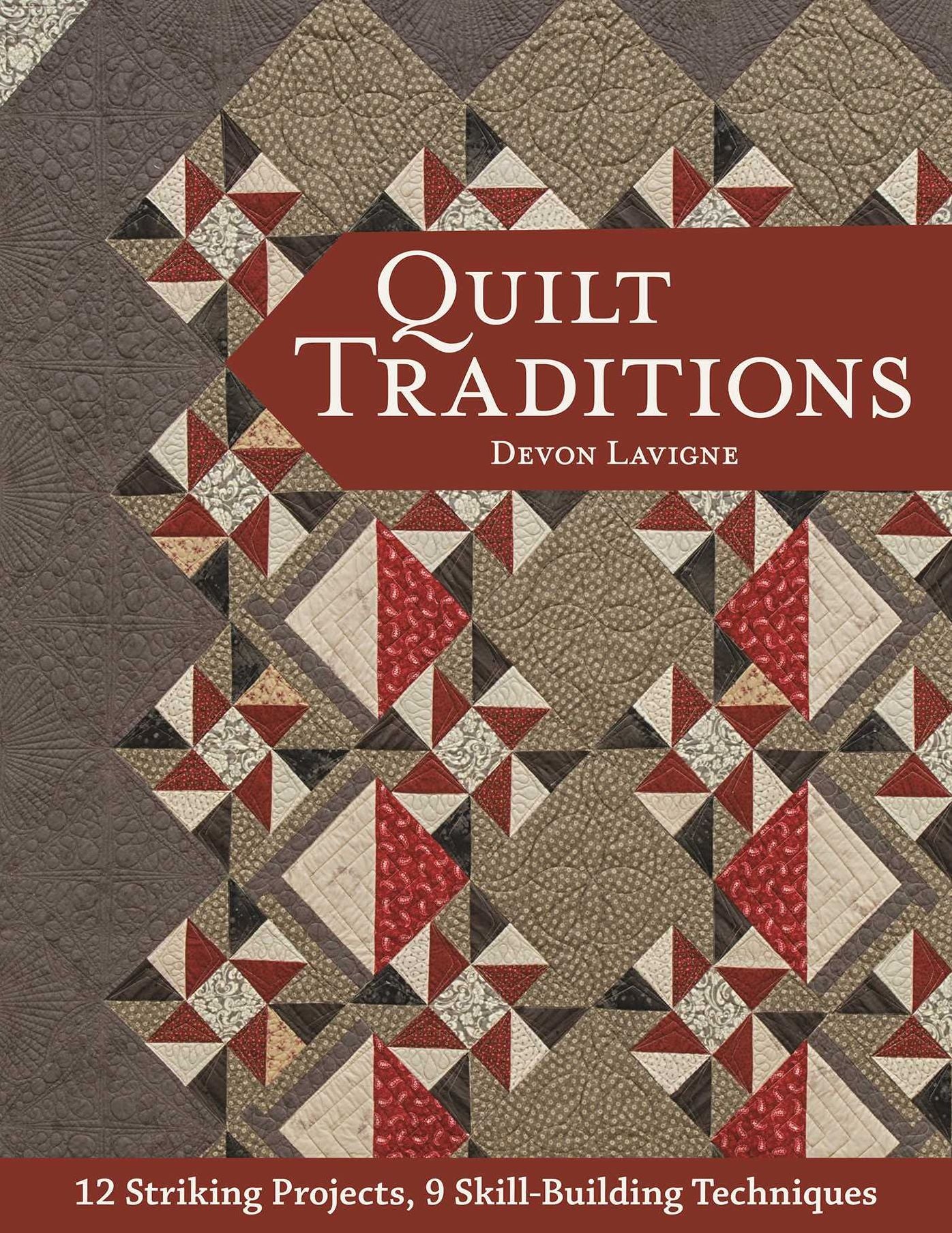 Quilt Traditions: 12 Striking Projects, 9 Skill-Building Techniques