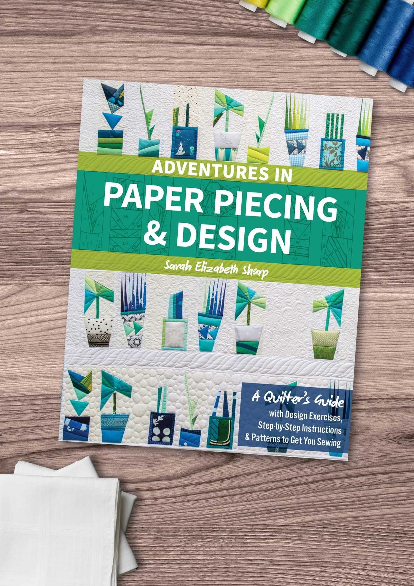 Adventures in Paper Piecing & Design: A Quilter's Guide with Design Exercises, Step-by-Step Instructions & Patterns to Get You Sewing