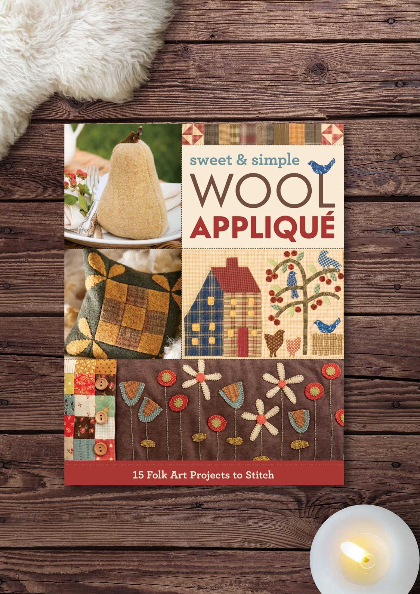 Sweet & Simple Wool Applique: 15 Folk Art Projects to Stitch