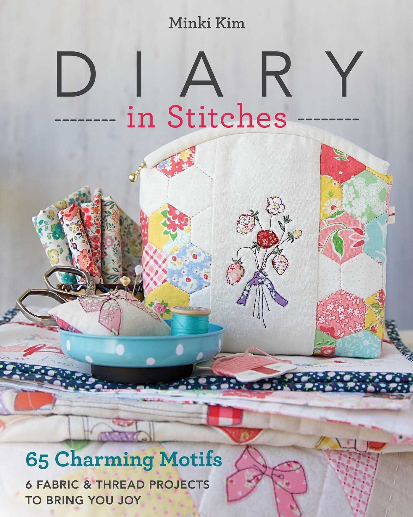 Diary in Stitches: 65 Charming Motifs - 6 Fabric & Thread Projects to Bring You Joy