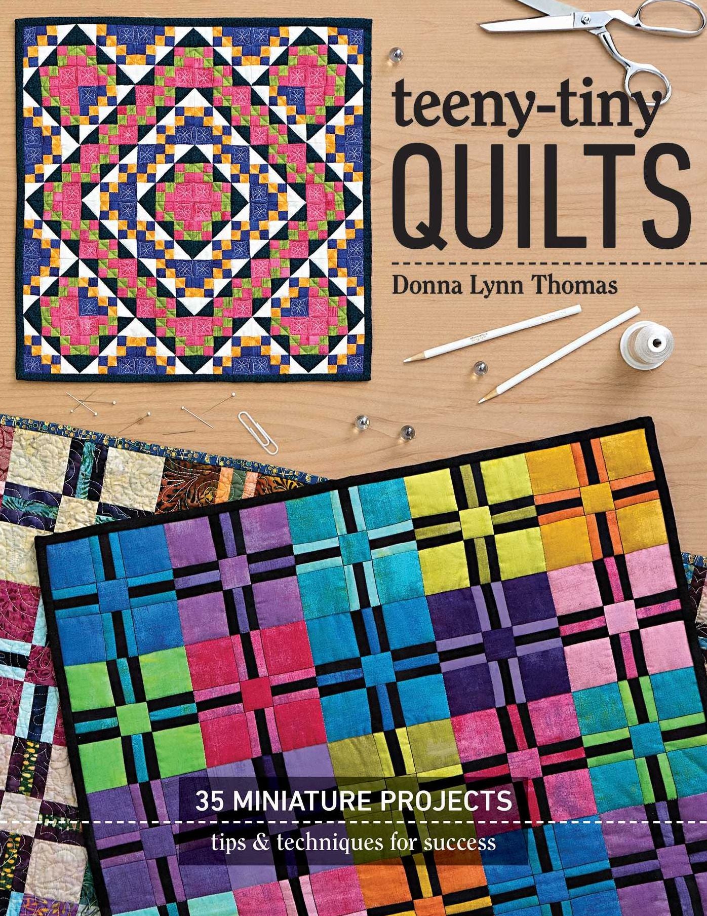 Teeny-Tiny Quilts: 35 Miniature Projects * Tips & Techniques for Success