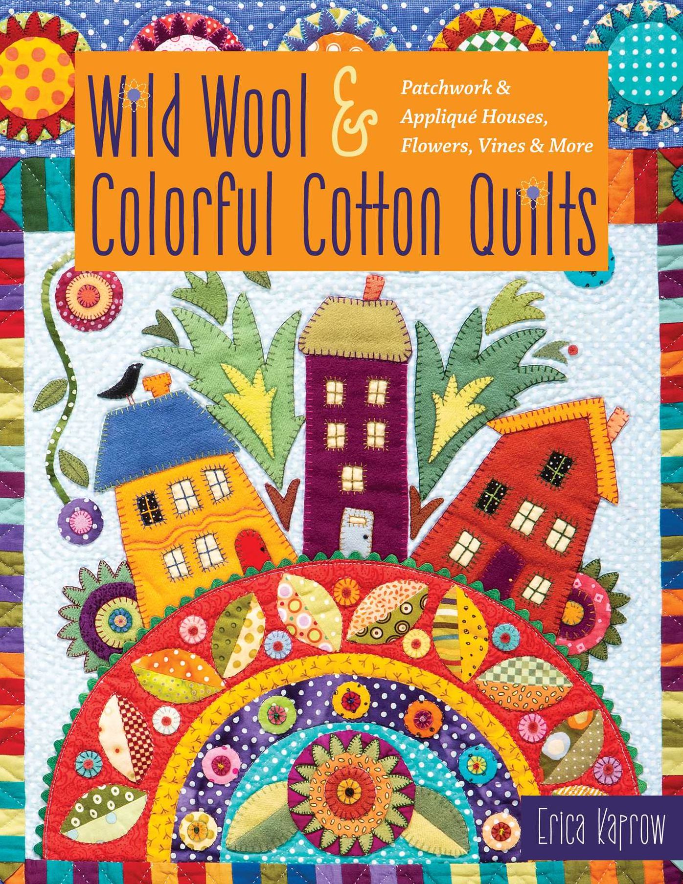 Wild Wool & Colorful Cotton Quilts : Patchwork & Appliqu¿ Houses, Flowers, Vines & More