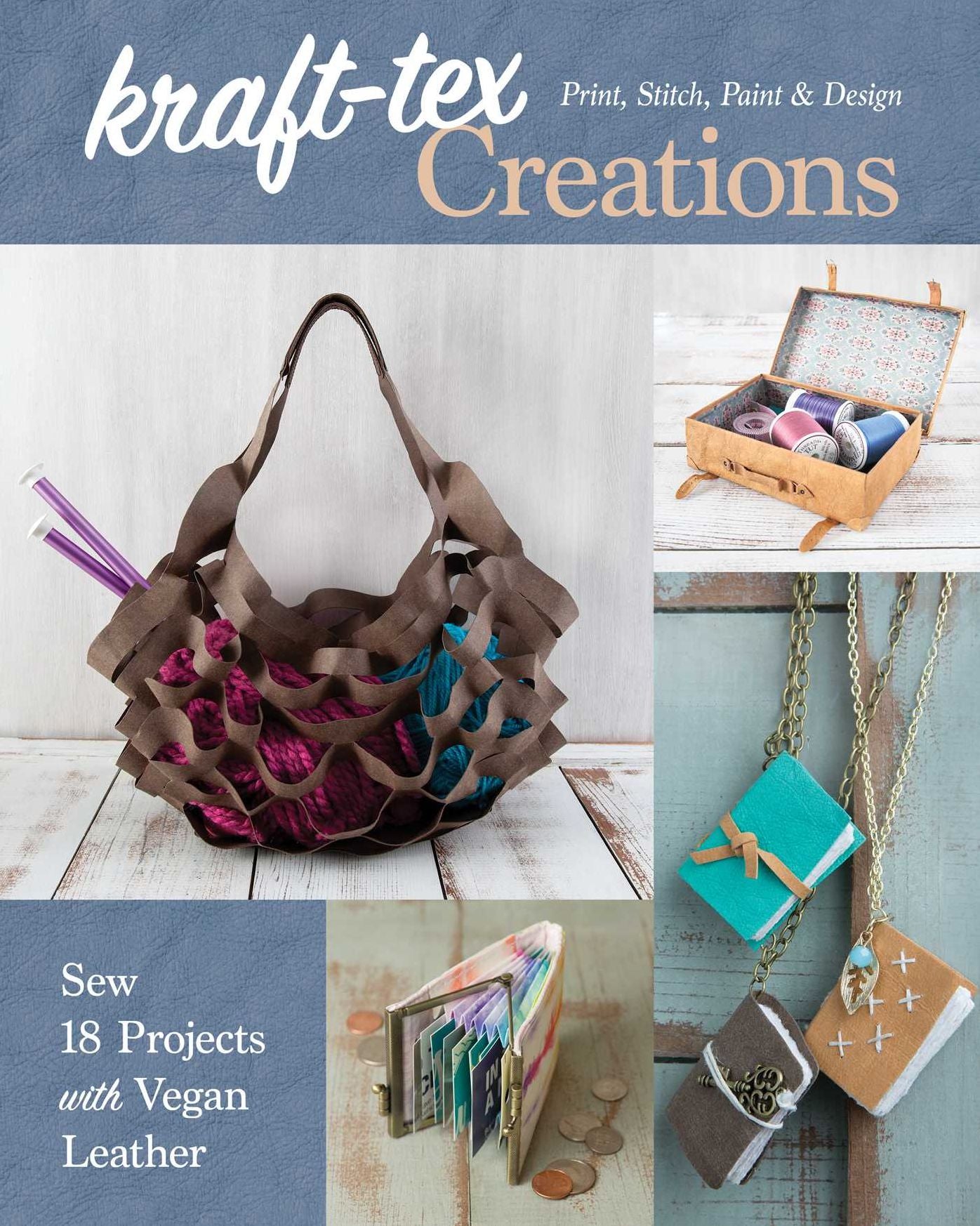 Kraft-tex Creations : Sew 18 Projects With Vegan Leather; Print, Stitch, Paint & Design