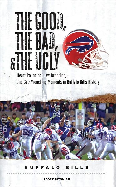 The Good, the Bad, & the Ugly: Buffalo Bills: Heart-Pounding, Jaw-Dropping, and Gut-Wrenching Moments from Buffalo Bills History