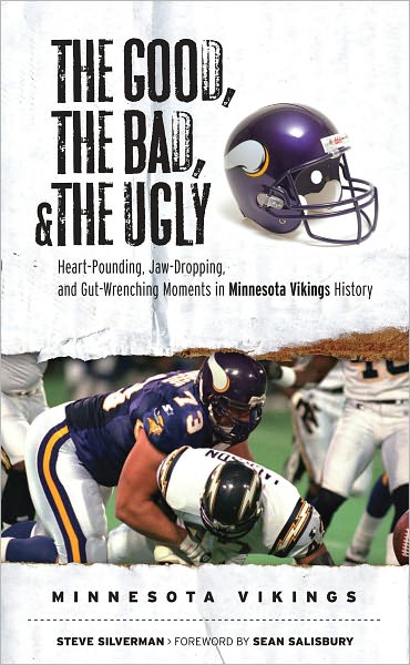 The Good, the Bad, & the Ugly: Minnesota Vikings: Heart-Pounding, Jaw-Dropping, and Gut-Wrenching Moments from Minnesota Vikings History